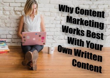 Why Content Marketing Works Best With Your Own Written Content